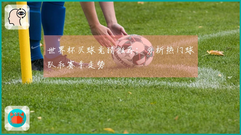世界杯买球竞猜推荐：分析热门球队和赛季走势